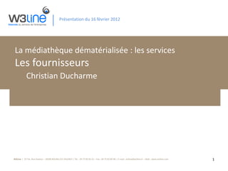 Présentation du 16 février 2012 La médiathèque dématérialisée : les services Les fournisseurs Christian Ducharme 