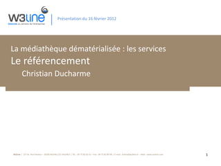 Présentation du 16 février 2012 La médiathèque dématérialisée : les services Le référencement Christian Ducharme   