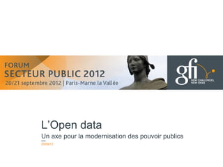 www.gfi.fr




             L’Open data
             Un axe pour la modernisation des pouvoir publics
             20/09/12

             Titre de la présentation
                                                                1
 