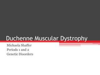 Duchenne Muscular Dystrophy
Michaela Shaffer
Periods 1 and 2
Genetic Disorders
 