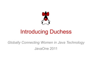 Introducing Duchess Globally Connecting Women in Java Technology JavaOne 2011 