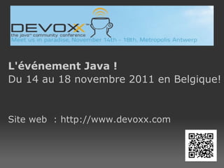 L'événement Java ! Du 14 au 18 novembre 2011 en Belgique! Site web  : http://www.devoxx.com 