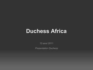 Duchess Africa 13 aout 2011 Presentation Duchess 