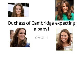 Duchess of Cambridge expecting
            a baby!
            OMG!!!!
 