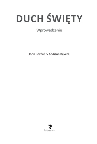 DUCH ŚWIĘTY
Wprowadzenie
John Bevere & Addison Bevere
Szczecin 2015
 