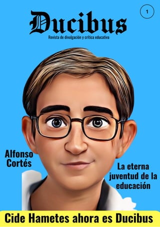 Alfonso
Cortés La eterna
juventud de la
educación
Cide Hametes ahora es Ducibus
Revista de divulgación y crítica educativa
 