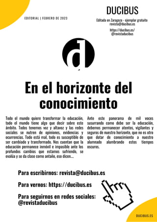 En el horizonte del
conocimiento
EDITORIAL | FEBRERO DE 2023
Ante este panorama de mil voces
susurrando como debe ser la e...