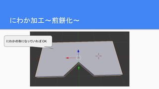 にわか加工～煎餅化～
にわかの形になっていれば OK
 