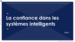 1
There
is
a
better
way
OCTO Part of Accenture © 2020 - All rights reserved
La confiance dans les
systèmes intelligents
OCTO
 