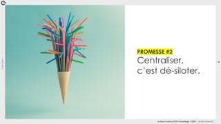 Coin
Coin
!
6
La Duck Conf by OCTO Technology © 2021 - All rights reserved
PROMESSE #2
Centraliser,
c’est dé-siloter.
 