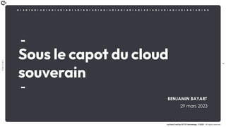 1
Coin
Coin
!
La Duck Conf by OCTO Technology © 2023 - All rights reserved
Sous le capot du cloud
souverain
BENJAMIN BAYART
29 mars 2023
 