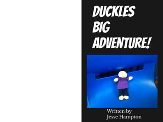 Duckles
big
adventure!
Written by
Jesse Hampton
 