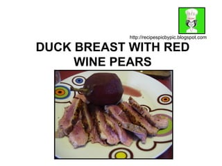 DUCK BREAST WITH RED WINE PEARS http://recipespicbypic.blogspot.com 
