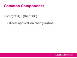 Common Components

●
    PostgreSQL (the “DB”)

     ●
         stores application configuration
 