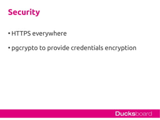Security

●
    HTTPS everywhere

●
    pgcrypto to provide credentials encryption
 