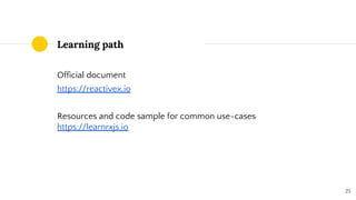 Learning path
Official document
https://reactivex.io
Resources and code sample for common use-cases
https://learnrxjs.io
25
 