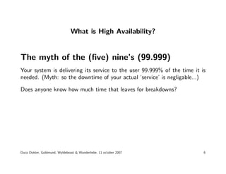 What is High Availability?


The myth of the (ﬁve) nine’s (99.999)
Your system is delivering its service to the user 99.99...