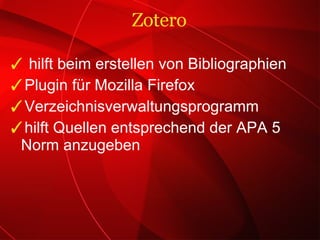 hilft beim erstellen von Bibliographien Plugin für Mozilla Firefox Verzeichnisverwaltungsprogramm hilft Quellen entsprechend der APA 5 Norm anzugeben Zotero 