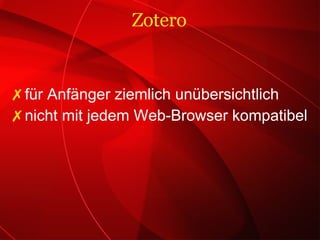 für Anfänger ziemlich unübersichtlich nicht mit jedem Web-Browser kompatibel Zotero 