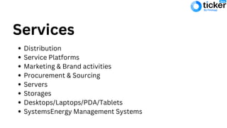 Services
Distribution
Service Platforms
Marketing & Brand activities
Procurement & Sourcing
Servers
Storages
Desktops/Laptops/PDA/Tablets
SystemsEnergy Management Systems
 