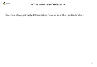 11
<<“The secret sauce” redacted>>
Overview of competitively differentiating / unique algorithms and technology
 