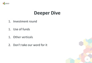 Deeper Dive
17
1. Investment round
1. Use of funds
1. Other verticals
2. Don’t take our word for it
 