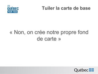 Tuiler la carte de base

« Non, on crée notre propre fond
de carte »

 