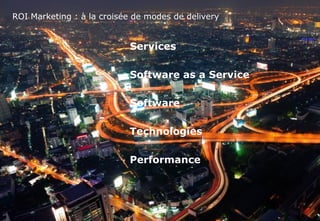 www.softcomputing.com Reproduction interdite sans l’accord écrit de Soft Computing 12/06/2014 15
ROI Marketing : à la croisée de modes de delivery
Services
Software as a Service
Software
Technologies
Performance
 