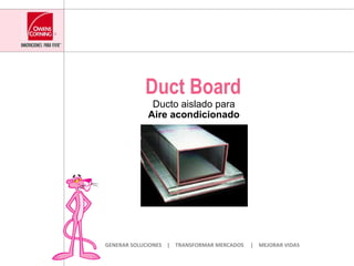Duct Board Ducto aislado para Aire acondicionado GENERAR SOLUCIONES  |  TRANSFORMAR MERCADOS  |  MEJORAR VIDAS 