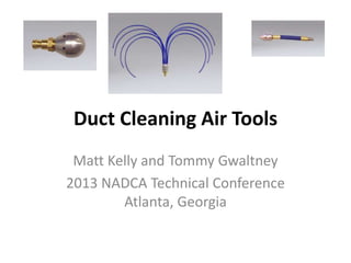 Duct Cleaning Air Tools
Matt Kelly and Tommy Gwaltney
2013 NADCA Technical Conference
Atlanta, Georgia
 