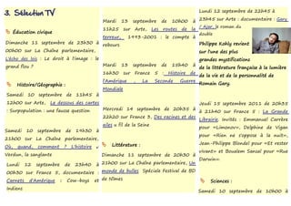 3. Sélection TV                                                                                          Lundi 12 septembre de 22h45 à

                                                    Mardi      13    septembre      de    10h00      à 23h45 sur Arte : documentaire : Gary
                                                                                                         / Ajar, le roman du
                                                    11h25      sur   Arte,    Les   routes     de   la
 Éducation civique                                                                                      double
                                                    terreur,     1993-2001 : le compte à
Dimanche 11 septembre de 23h30 à                                                                         Philippe Kohly revient
                                                    rebours
00h00 sur La Chaîne parlementaire,                                                                       sur l'une des plus
L'écho des lois : Le droit à l'image : le                                                                grandes mystifications
grand flou ?                                        Mardi      13    septembre      de    15h40      à
                                                                                                         de la littérature française à la lumière
                                                    16h30      sur   France    5    :    Histoire   de
                                                                                                         de la vie et de la personnalité de
                                                    l'Amérique       ,   La    Seconde        Guerre
     Histoire/Géographie :                                                                              Romain Gary.
                                                    Mondiale
Samedi 10 septembre de 11h45 à
12h00 sur Arte,     Le dessous des cartes                                                                Jeudi 15 septembre 2011 de 20h35
: Surpopulation : une fausse question               Mercredi 14 septembre de 20h35 à
                                                                                                         à 21h40 sur France 5 : La Grande
                                                    22h20 sur France 3, Des racines et des
                                                                                                         Librairie. Invités : Emmanuel Carrère
                                                    ailes u fil de la Seine
                                                                                                         pour «Limonov», Delphine de Vigan
Samedi    10   septembre      de     19h30      à
                                                                                                         pour «Rien ne s'oppose à la nuit»,
21h00 sur La Chaîne parlementaire,
                                                     Littérature :                                      Jean-Philippe Blondel pour «Et rester
Où,   quand,   comment     ?       L'histoire   :
                                                                                                         vivant» et Boualem Sansal pour «Rue
Verdun, la sanglante                                Dimanche 11 septembre de 20h30 à
                                                                                                         Darwin».
Lundi     12   septembre   de    à 21h00 sur La Chaîne parlementaire, Un
                                    23h40
00h30 sur France 5, documentaire : monde de bulles Spéciale Festival de BD
Carnets d'Amérique : Cow-boys et de Nîmes                                                                    Sciences :
Indiens
                                                                                                         Samedi 10 septembre de 10h00 à
 