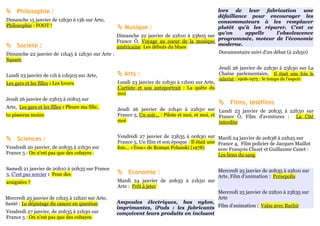  Philosophie :                                                                          lors   de   leur     fabrication     une
                                                                                         défaillance pour encourager les
Dimanche 15 janvier de 12h30 à 13h sur Arte,                                             consommateurs à les remplacer
Philosophie : FOOT !                             Musique :                              plutôt qu'à les réparer. C'est ce
                                                                                         qu'on     appelle        l'obsolescence
                                                Dimanche 22 janvier de 22h10 à 23h05 sur
                                                                                         programmée, moteur de l'économie
                                                France Ô, Voyage au coeur de la musique
 Société :                                                                              moderne.
                                                américaine Les débuts du blues
Dimanche 22 janvier de 11h45 à 12h30 sur Arte :                                          Documentaire suivi d'un débat (à 21h50)
Square
                                                                                                Jeudi 26 janvier de 22h30 à 23h30 sur La
Lundi 23 janvier de 11h à 11h505 sur Arte,         Arts :                                      Chaîne parlementaire, Il était une fois le
                                                                                                salariat : 1906-1975 : le temps de l'espoir
Les gars et les filles : Les lovers               Lundi 23 janvier de 10h30 à 11h00 sur Arte,
                                                  L'artiste et son autoportrait : La quête du
                                                  moi
Jeudi 26 janvier de 23h15 à 00h15 sur
                                                                                                     Films, téléfilms
Arte, Les gars et les filles : Pleure ma fille,   Jeudi 26 janvier de 21h40 à 22h50 sur Lundi 23 janvier de 20h35 à 22h30 sur
tu pisseras moins                                 France 5, Un soir... : Pilote et moi, et moi, et France Ô, Film d'aventures : La Cité
                                                  moi                                              interdite

                                                  Vendredi 27 janvier de 23h35 à 00h30 sur Mardi 24 janvier de 20h38 à 22h25 sur
 Sciences :                                      France 5, Un film et son époque : Il était une France 4, Film policier de Jacques Maillot
Vendredi 20 janvier, de 20h35 à 21h30 sur         fois... «Tess» de Roman Polanski (1978)        avec François Cluzet et Guillaume Canet :
France 5 : On n'est pas que des cobayes :                                                        Les liens du sang

Samedi 21 janvier de 20h10 à 20h35 sur France                                                   Mercredi 25 janvier de 20h35 à 22h10 sur
3, C'est pas sorcier : Peur des                    Economie :
                                                                                                Arte, Film d'animation : Persepolis
araignées ?                                       Mardi 24 janvier de 20h35 à 21h50 sur
                                                  Arte : Prêt à jeter
                                                                                                Mercredi 25 janvier de 22h10 à 23h35 sur
Mercredi 25 janvier de 11h25 à 12h20 sur Arte,                                                  Arte
Santé : Le dépistage du cancer en question        Ampoules électriques, bas nylon,
                                                  imprimantes, iPods : les fabricants Film d'animation : Valse avec Bachir
Vendredi 27 janvier, de 20h35 à 21h30 sur         conçoivent leurs produits en incluant
France 5 : On n'est pas que des cobayes
 