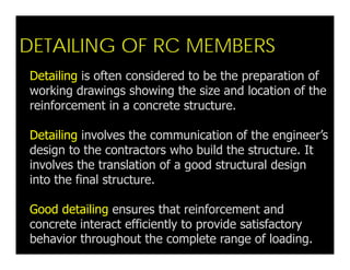 DETAILING OF RC MEMBERS
Detailing is often considered to be the preparation of
working drawings showing the size and locat...