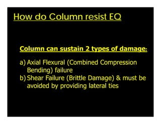 Column can sustain 2 types of damage:
a) Axial Flexural (Combined Compression
Bending) failure
b) Shear Failure (Brittle D...