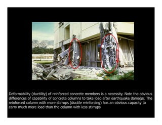 Deformability (ductility) of reinforced concrete members is a necessity. Note the obvious
differences of capability of con...