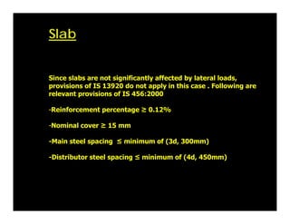 Since slabs are not significantly affected by lateral loads,
provisions of IS 13920 do not apply in this case . Following ...