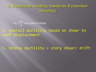 ▪
4. Overall ductility based on shear Vs
roof displacement
5. Storey ductility = story shear/ drift
 
