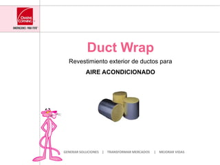 Duct Wrap Revestimiento exterior de ductos para  AIRE ACONDICIONADO GENERAR SOLUCIONES  |  TRANSFORMAR MERCADOS  |  MEJORAR VIDAS 