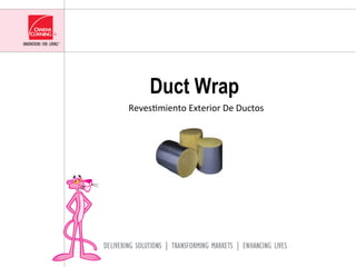 Duct Wrap
	
  Reves&miento	
  Exterior	
  De	
  Ductos	
  
 