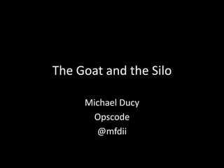 The Goat and the Silo
Michael Ducy
“Goat Father” - Chef
@mfdii
 