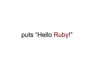 puts “Hello Ruby!”
 