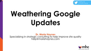 @mhc_inc
@marie_haynes
Weathering Google
Updates
Dr. Marie Haynes
Specializing in strategic consulting to help improve site quality
help@mariehaynes.com
 