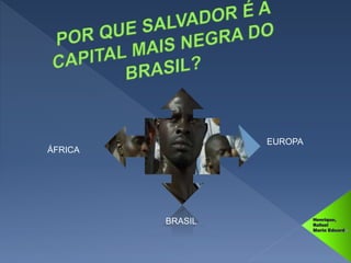 ÁFRICA
EUROPA
BRASIL
 