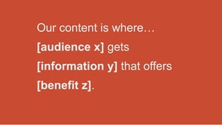 Our content is where…
[audience x] gets
[information y] that offers
[benefit z].
 