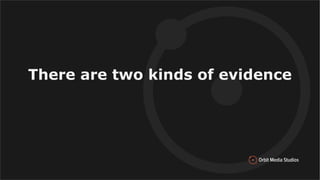 There are two kinds of evidence
 