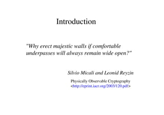 Introduction
"Why erect majestic walls if comfortable
underpasses will always remain wide open?"
Silvio Micali and Leonid ...