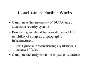 Conclusions: Further Works
7
Complete a first taxonomy of DUDA based
attacks on security systems
8
Provide a generalized f...