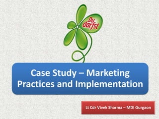 Case Study – Marketing
Practices and Implementation
Lt Cdr Vivek Sharma – MDI Gurgaon
 