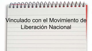Vinculado con el Movimiento de
      Liberación Nacional
 
