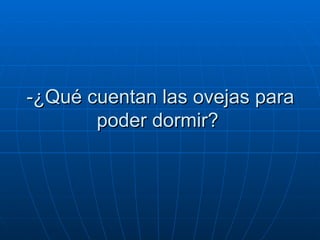 -¿Qué cuentan las ovejas para poder dormir?  